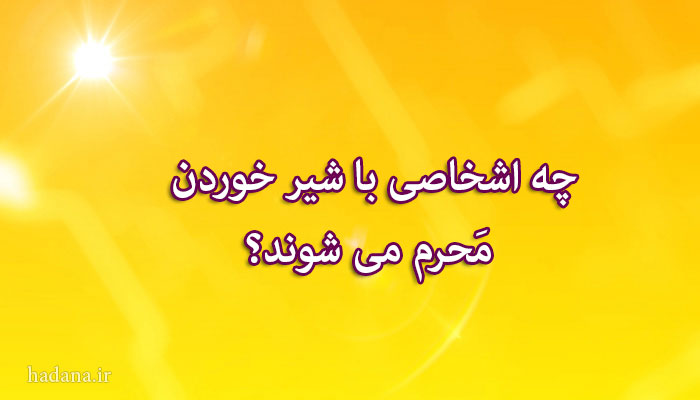 چه اشخاصی با شیر خوردن محرم می شوند