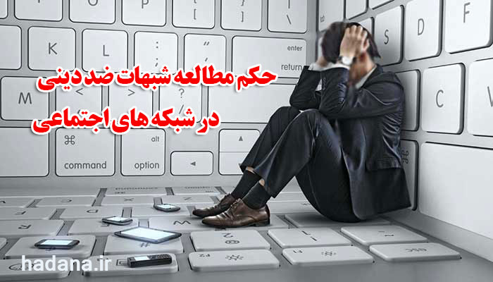حکم مطالعه شبهات ضد دینی در شبکه های اجتماعی